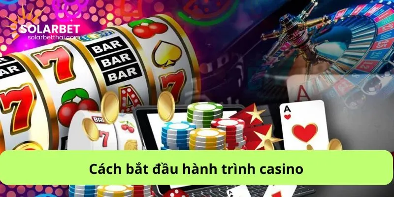 Cách bắt đầu hành trình casino
