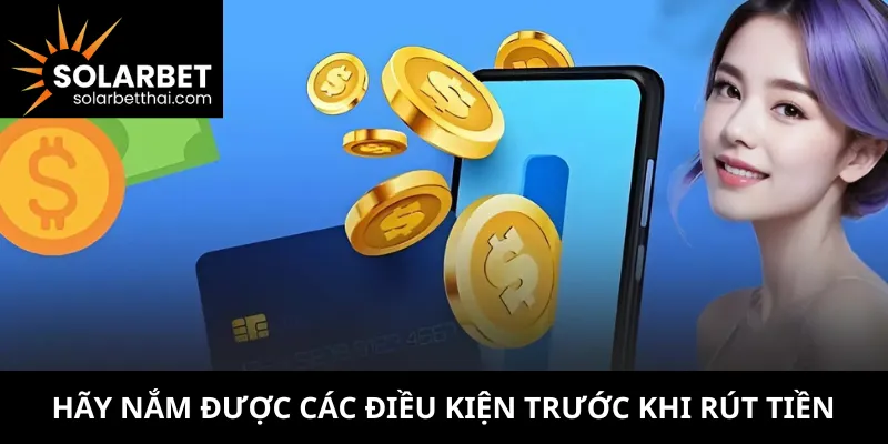 Hãy nắm được các điều kiện trước khi rút tiền